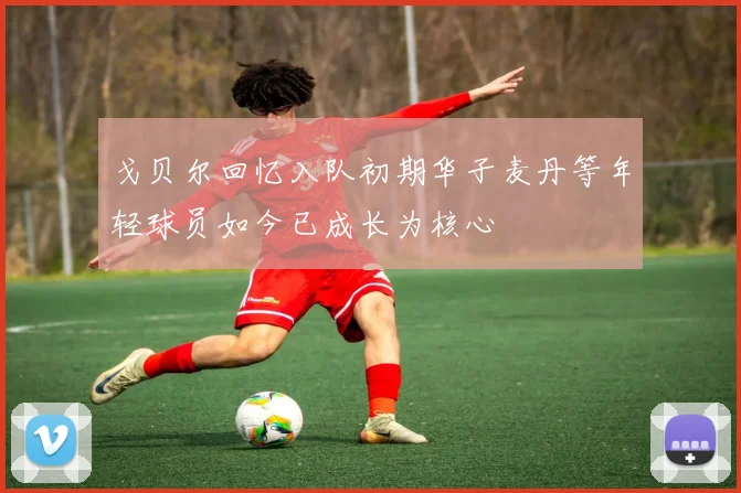 戈贝尔回忆入队初期华子麦丹等年轻球员如今已成长为核心